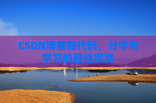 CSDN博客贴代码,分享与学习的最佳实践