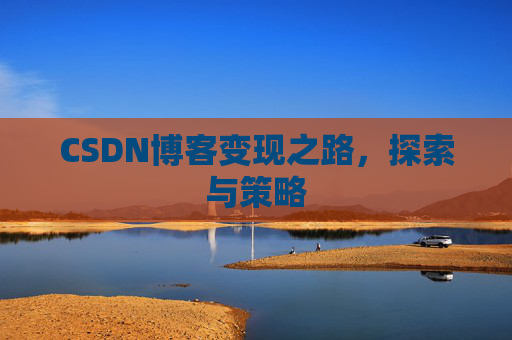 CSDN博客变现之路，探索与策略